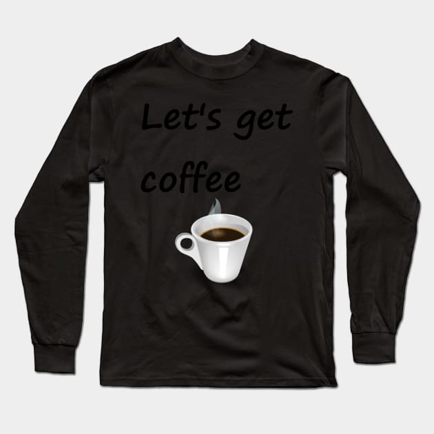 Let's get coffee Long Sleeve T-Shirt by JWTimney